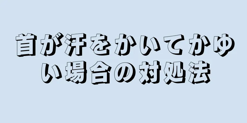 首が汗をかいてかゆい場合の対処法