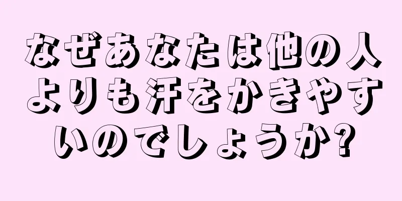 なぜあなたは他の人よりも汗をかきやすいのでしょうか?