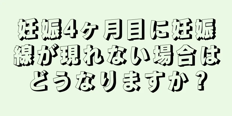 妊娠4ヶ月目に妊娠線が現れない場合はどうなりますか？