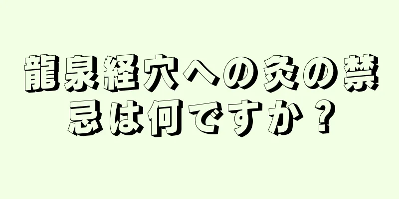 龍泉経穴への灸の禁忌は何ですか？