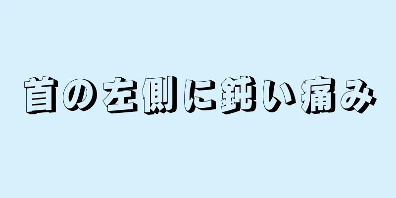 首の左側に鈍い痛み