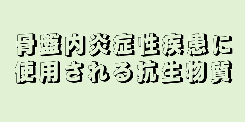 骨盤内炎症性疾患に使用される抗生物質