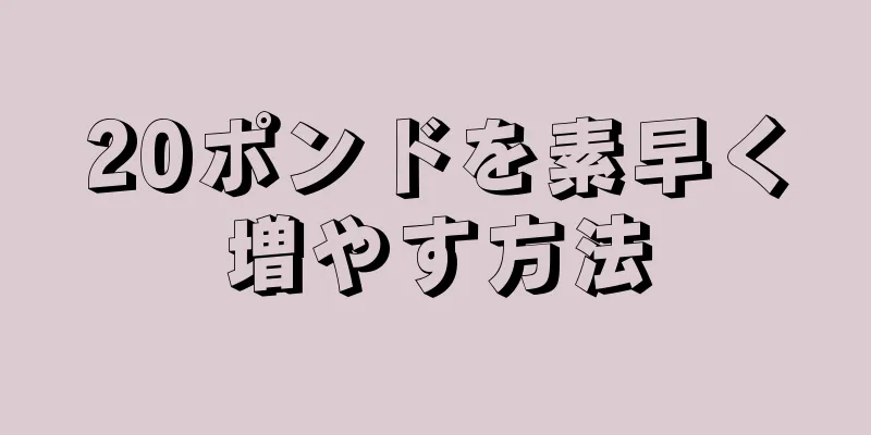 20ポンドを素早く増やす方法