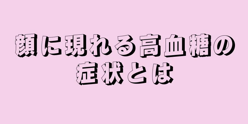 顔に現れる高血糖の症状とは