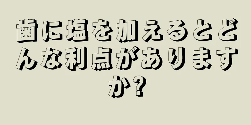 歯に塩を加えるとどんな利点がありますか?