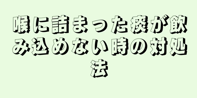 喉に詰まった痰が飲み込めない時の対処法