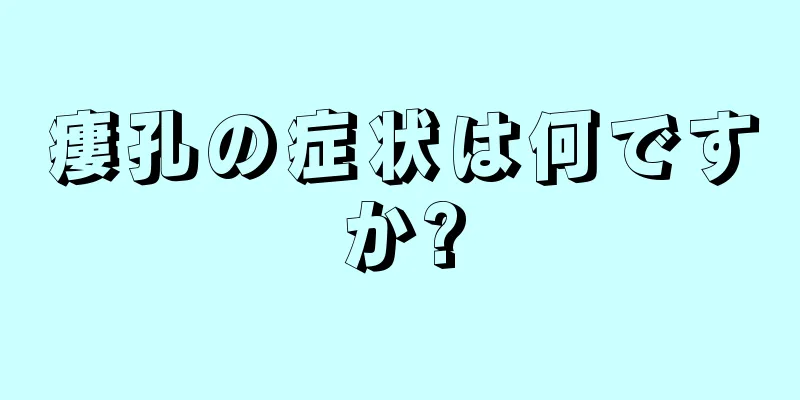 瘻孔の症状は何ですか?