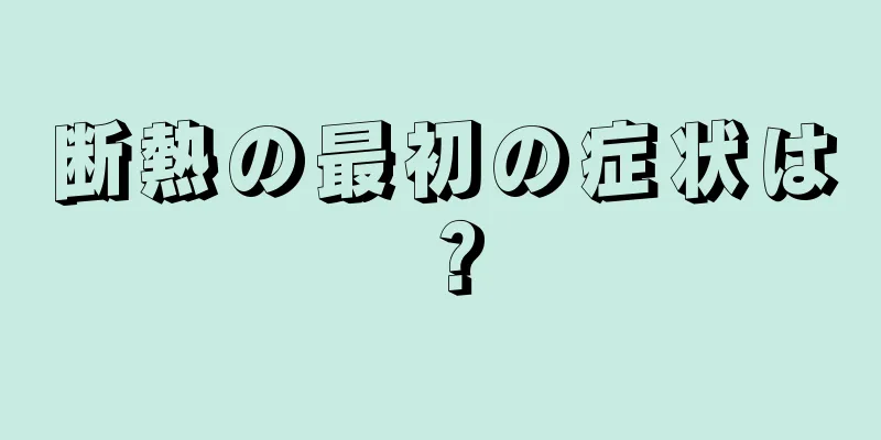 断熱の最初の症状は？