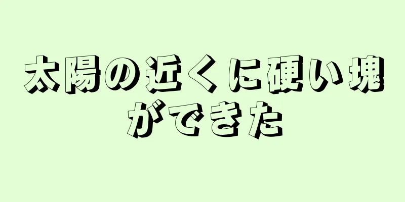 太陽の近くに硬い塊ができた