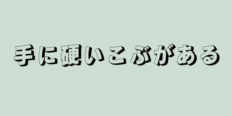 手に硬いこぶがある