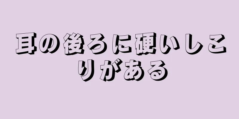 耳の後ろに硬いしこりがある