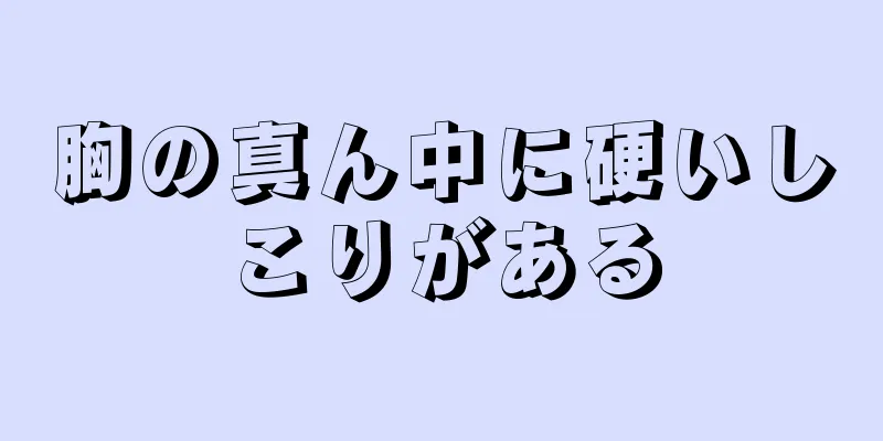 胸の真ん中に硬いしこりがある