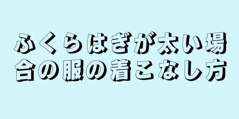 ふくらはぎが太い場合の服の着こなし方