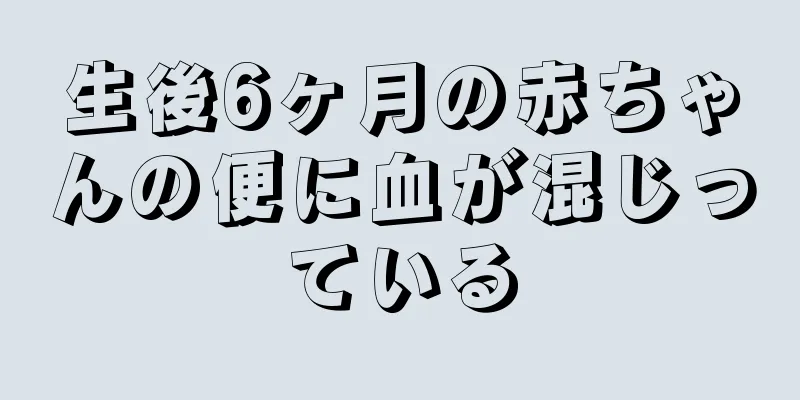 生後6ヶ月の赤ちゃんの便に血が混じっている