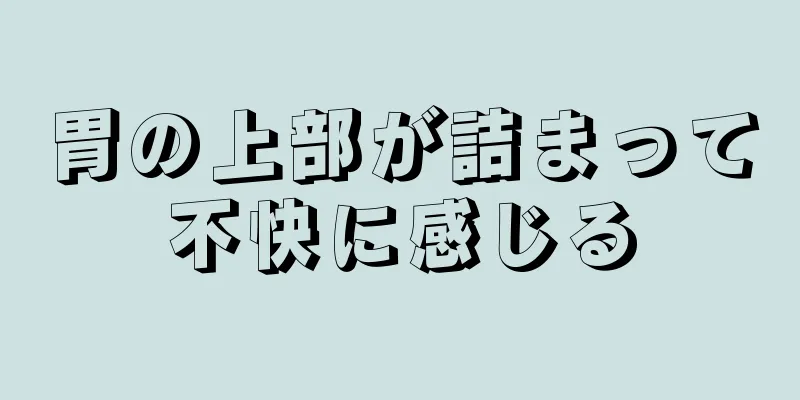 胃の上部が詰まって不快に感じる