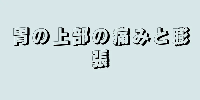 胃の上部の痛みと膨張