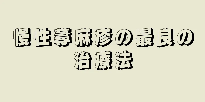 慢性蕁麻疹の最良の治療法