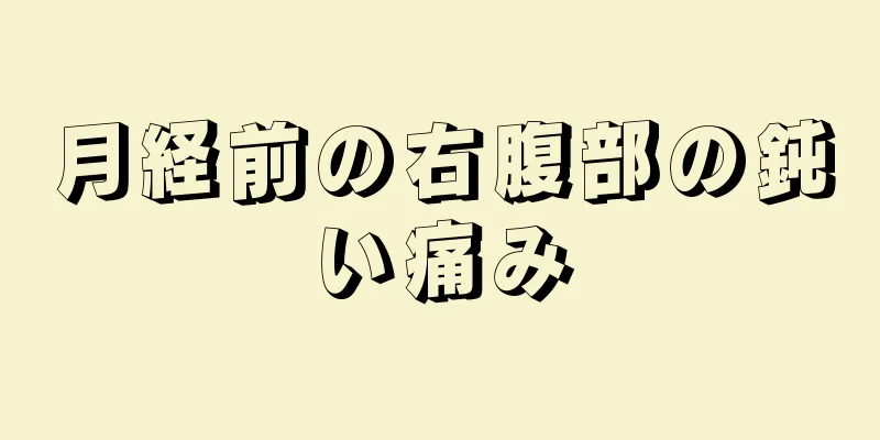 月経前の右腹部の鈍い痛み