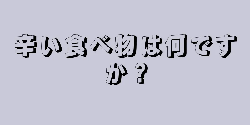 辛い食べ物は何ですか？