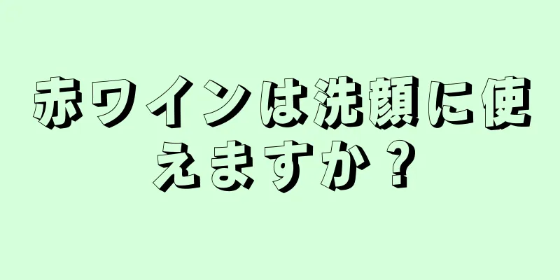 赤ワインは洗顔に使えますか？