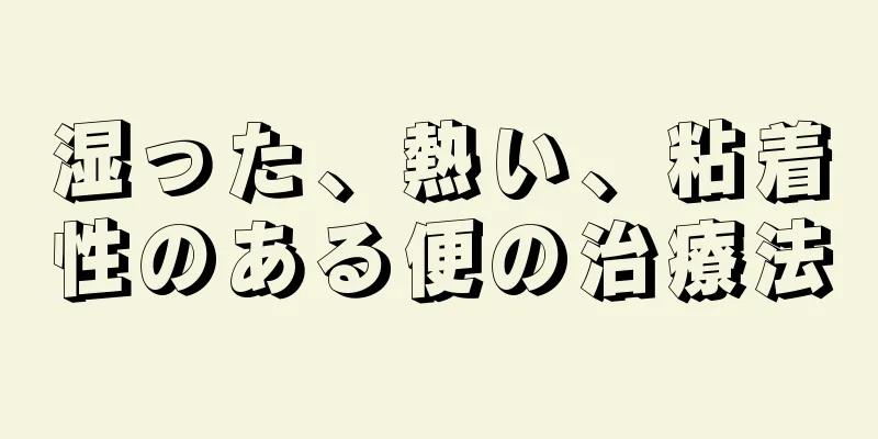 湿った、熱い、粘着性のある便の治療法