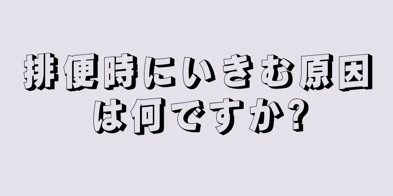 排便時にいきむ原因は何ですか?