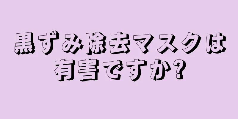 黒ずみ除去マスクは有害ですか?