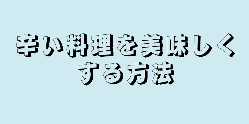 辛い料理を美味しくする方法