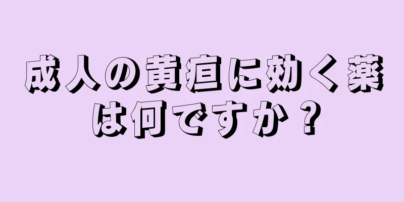 成人の黄疸に効く薬は何ですか？