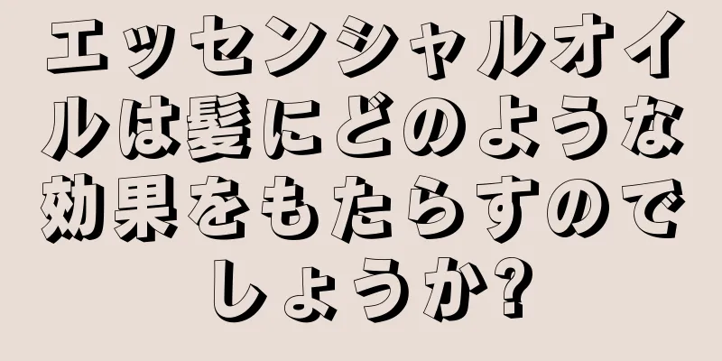 エッセンシャルオイルは髪にどのような効果をもたらすのでしょうか?