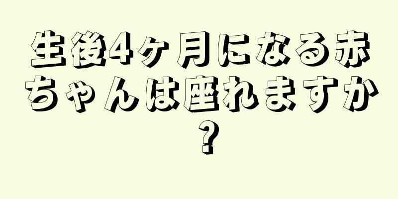 生後4ヶ月になる赤ちゃんは座れますか？