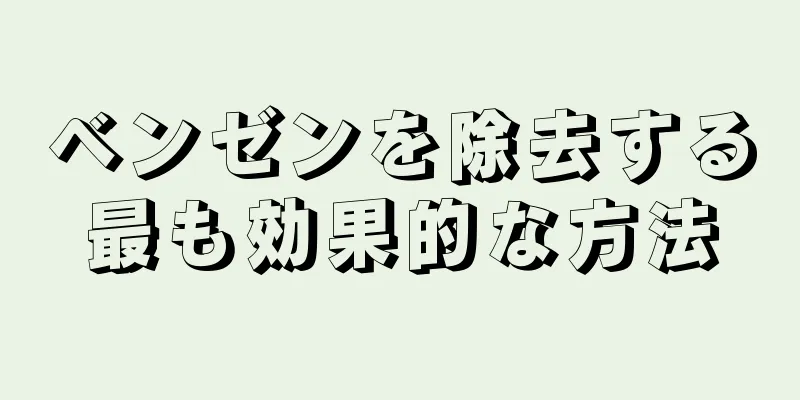 ベンゼンを除去する最も効果的な方法