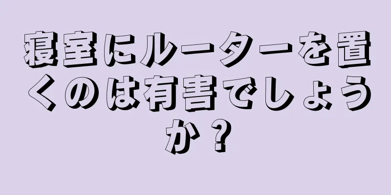 寝室にルーターを置くのは有害でしょうか？