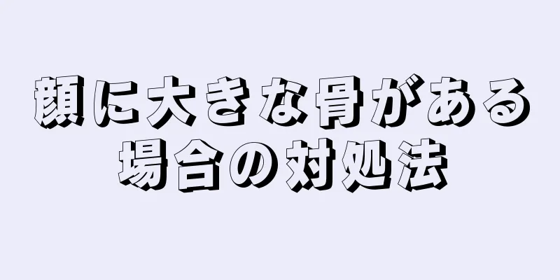 顔に大きな骨がある場合の対処法