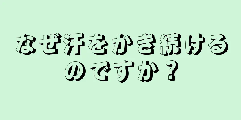 なぜ汗をかき続けるのですか？