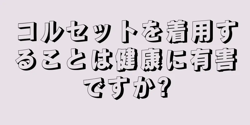 コルセットを着用することは健康に有害ですか?