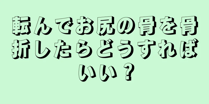 転んでお尻の骨を骨折したらどうすればいい？