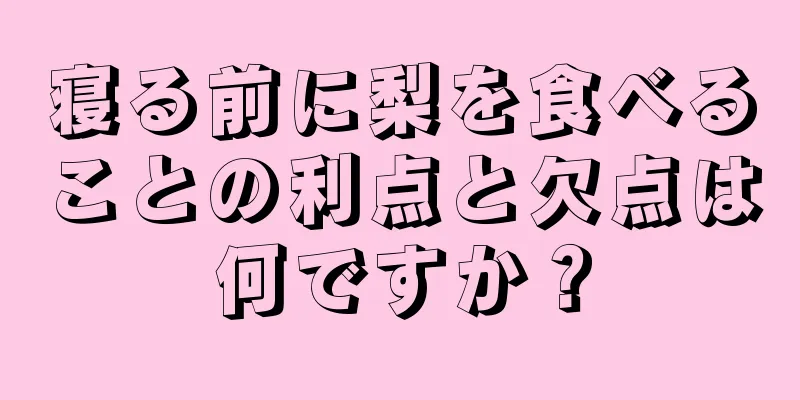 寝る前に梨を食べることの利点と欠点は何ですか？