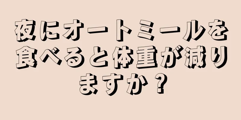 夜にオートミールを食べると体重が減りますか？