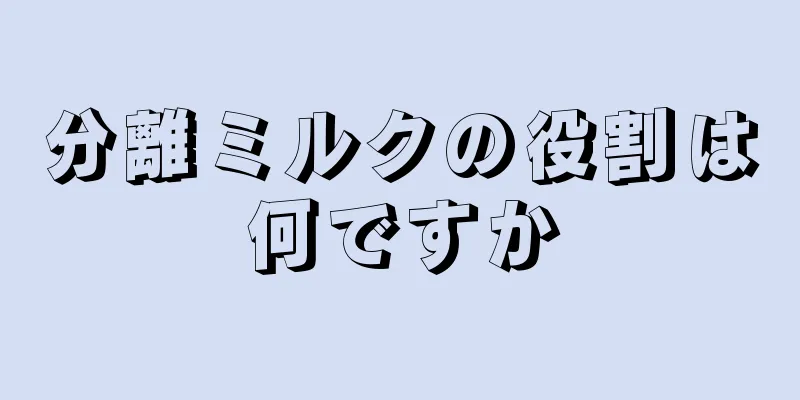 分離ミルクの役割は何ですか