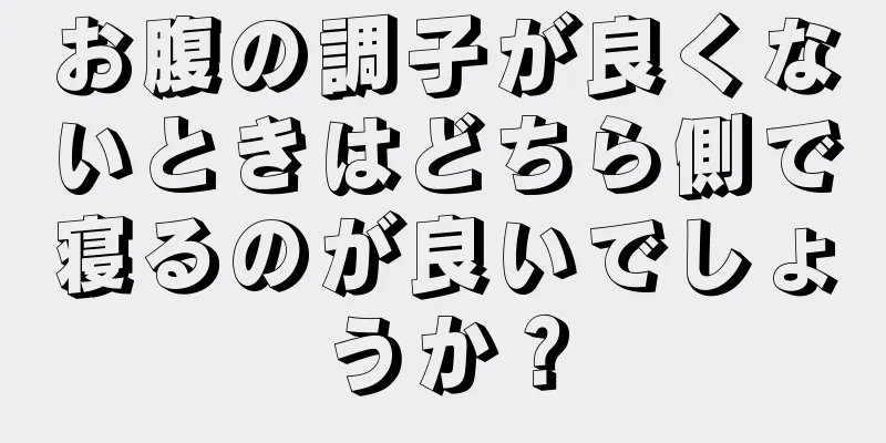 お腹の調子が良くないときはどちら側で寝るのが良いでしょうか？