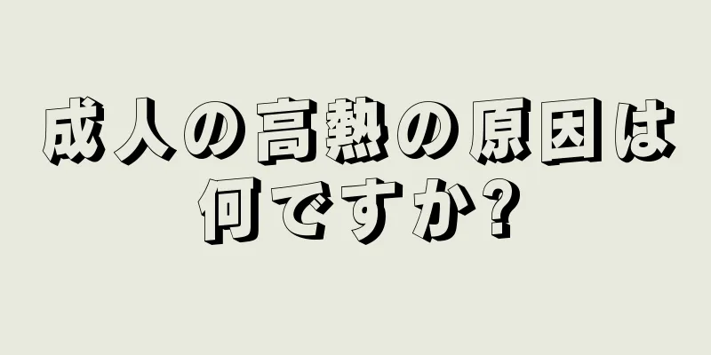 成人の高熱の原因は何ですか?