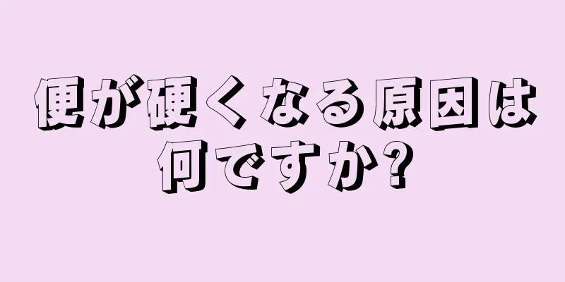 便が硬くなる原因は何ですか?