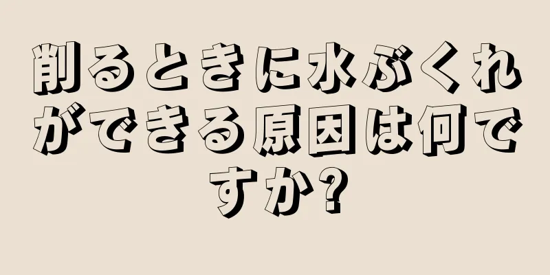 削るときに水ぶくれができる原因は何ですか?