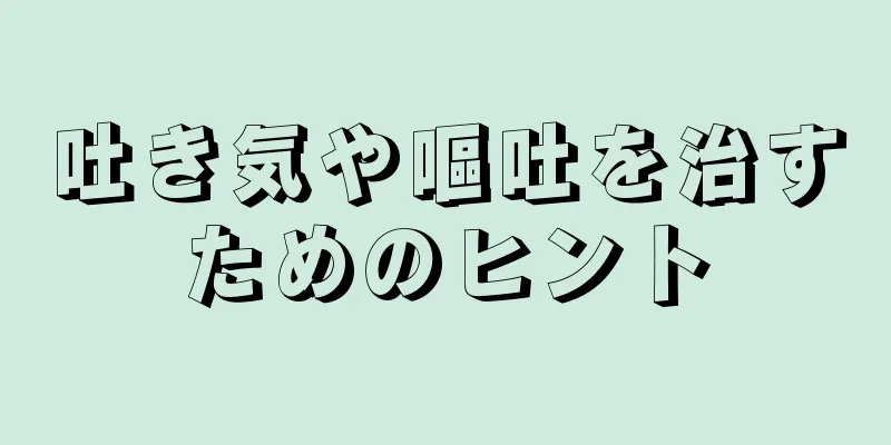 吐き気や嘔吐を治すためのヒント