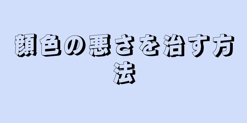 顔色の悪さを治す方法