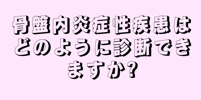 骨盤内炎症性疾患はどのように診断できますか?