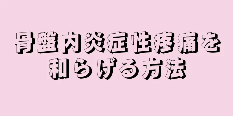 骨盤内炎症性疼痛を和らげる方法