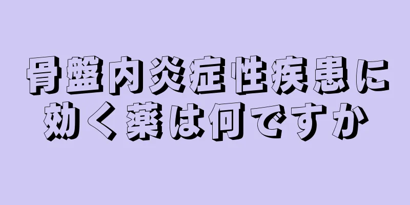 骨盤内炎症性疾患に効く薬は何ですか