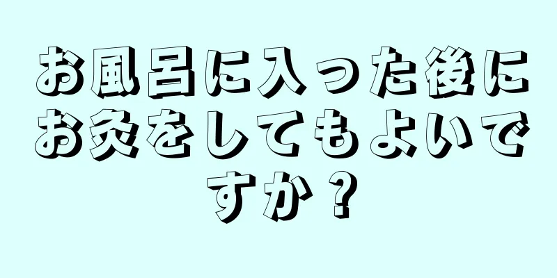 お風呂に入った後にお灸をしてもよいですか？